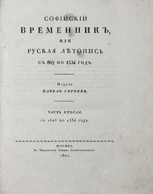 Софийский временник, или Русская летопись с 862 по 1534 год / Издал Павел Строев. [В 2 ч.]. Ч. 1—2. М.: Тип. Семена Селивановского, 1820—1821.